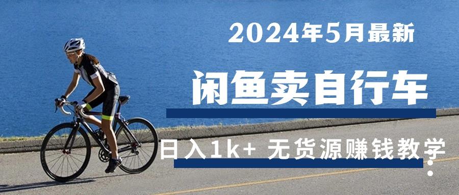 2024年5月闲鱼卖自行车日入1k+ 最新无货源赚钱教学-优优云网创